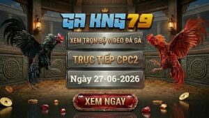 Xem Full Video Đá Gà CPC2 Ngày 27/06/2026 Tại GAKING79